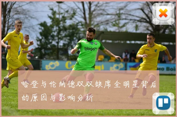 哈登与伦纳德双双缺席全明星背后的原因与影响分析
