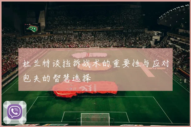 杜兰特谈挡拆战术的重要性与应对包夹的智慧选择